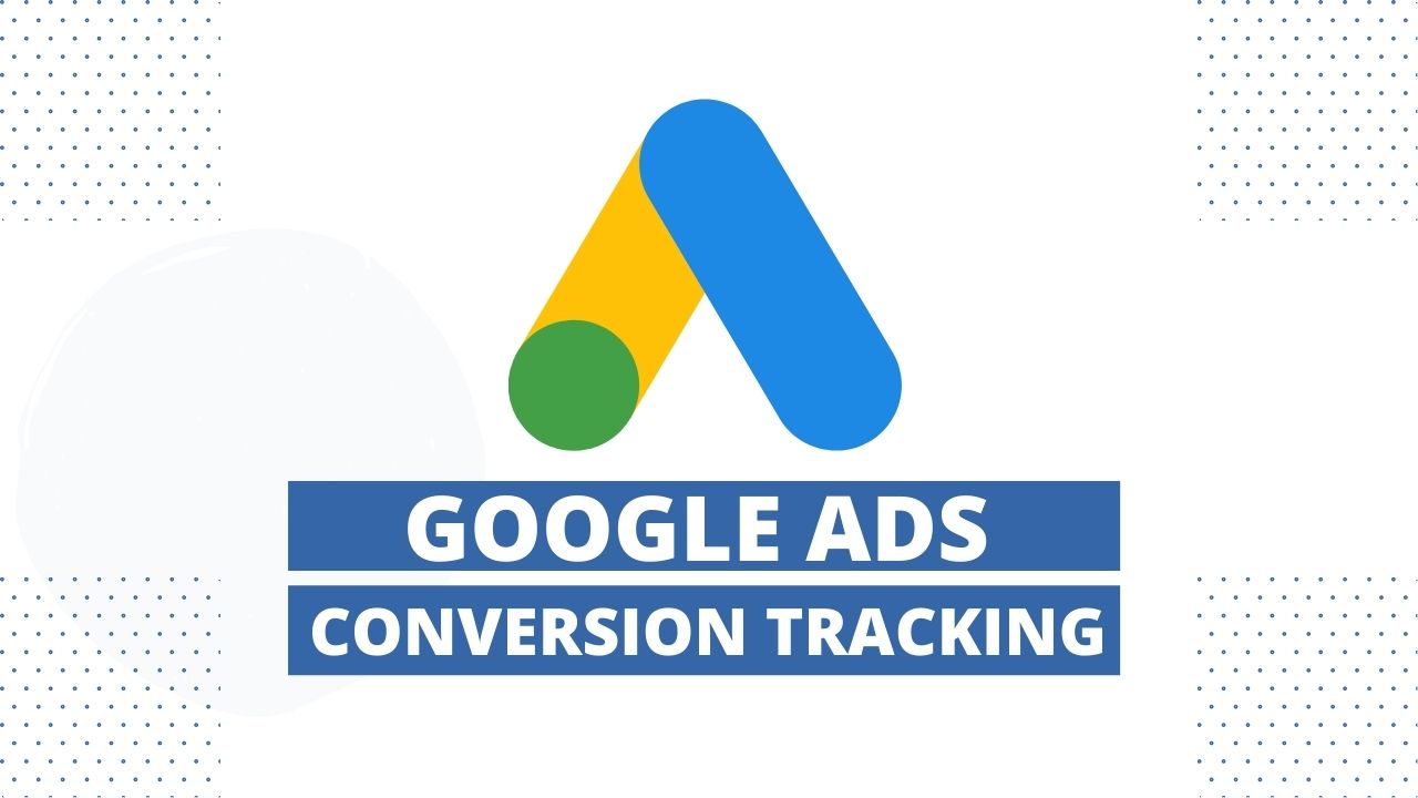 Google Ads Conversion Tracking Guide (Updated)